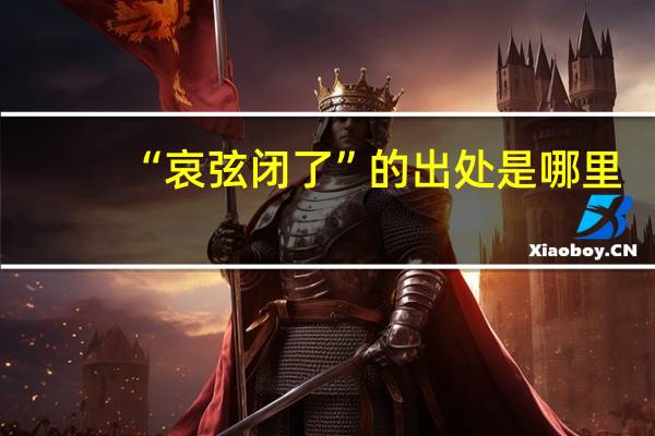 “哀弦闭了”的出处是哪里
