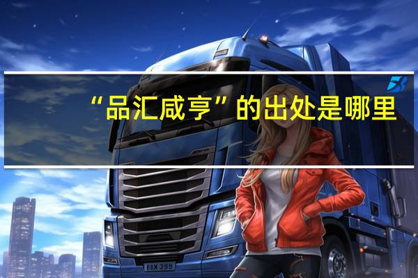 “品汇咸亨”的出处是哪里