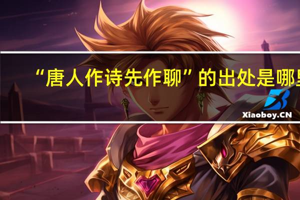 “唐人作诗先作聊”的出处是哪里