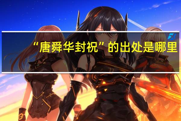 “唐舜华封祝”的出处是哪里