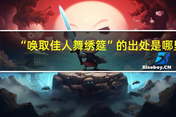 “唤取佳人舞绣筵”的出处是哪里