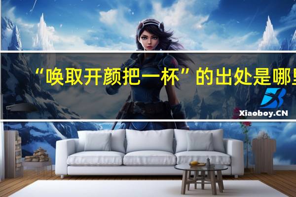 “唤取开颜把一杯”的出处是哪里