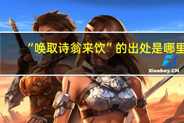 “唤取诗翁来饮”的出处是哪里