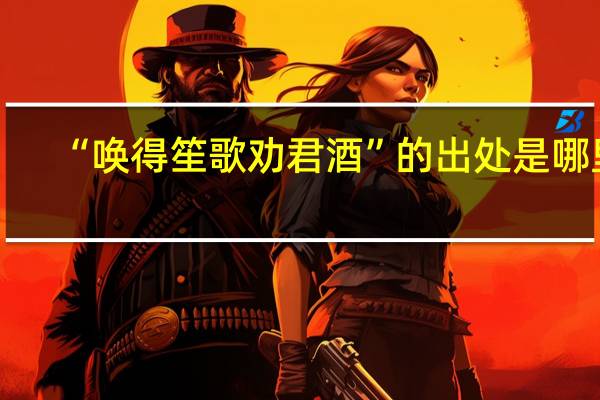 “唤得笙歌劝君酒”的出处是哪里