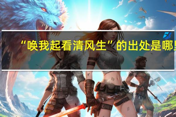 “唤我起看清风生”的出处是哪里