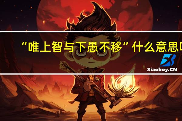 “唯上智与下愚不移”什么意思呢