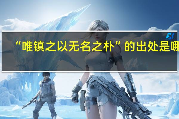 “唯镇之以无名之朴”的出处是哪里