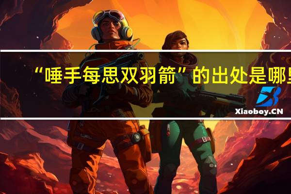 “唾手每思双羽箭”的出处是哪里