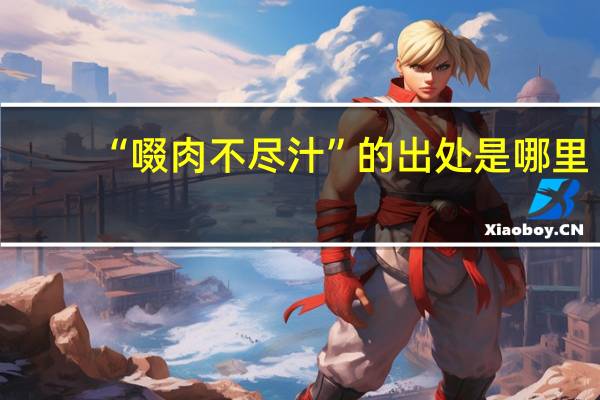 “啜肉不尽汁”的出处是哪里