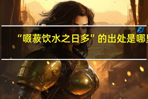 “啜菽饮水之日多”的出处是哪里