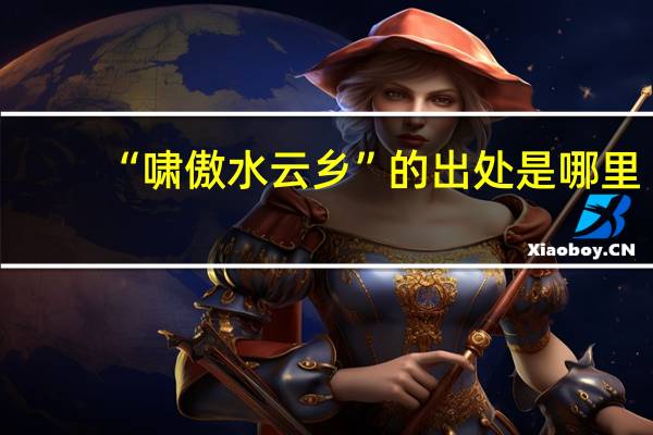 “啸傲水云乡”的出处是哪里