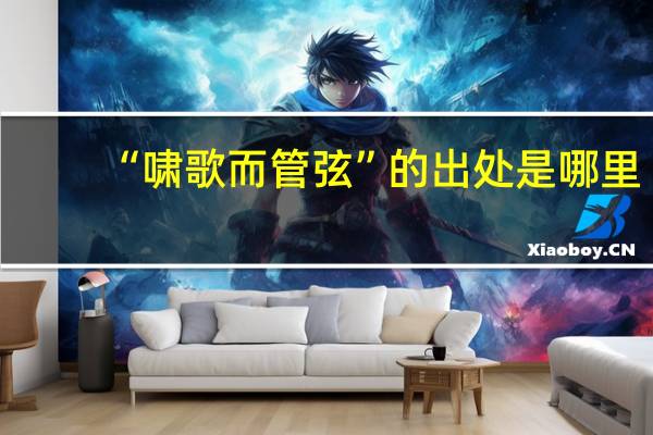 “啸歌而管弦”的出处是哪里