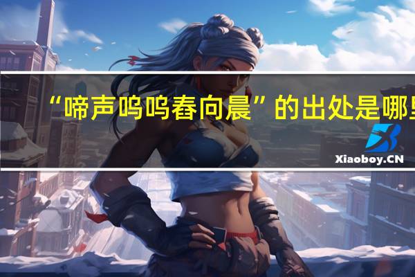 “啼声呜呜舂向晨”的出处是哪里