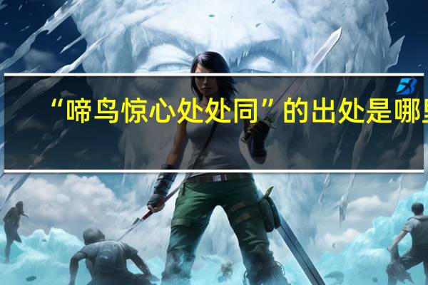 “啼鸟惊心处处同”的出处是哪里