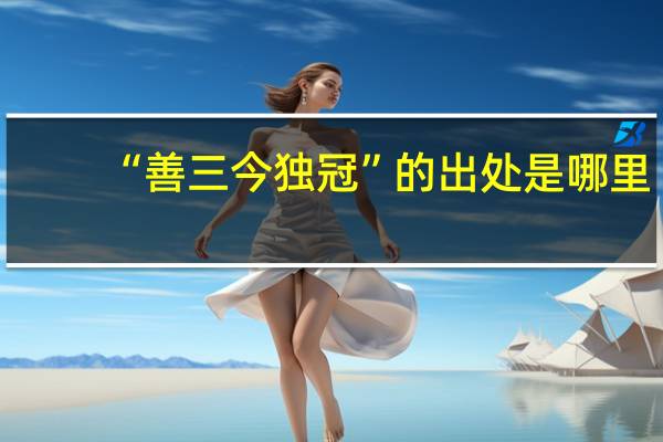 “善三今独冠”的出处是哪里