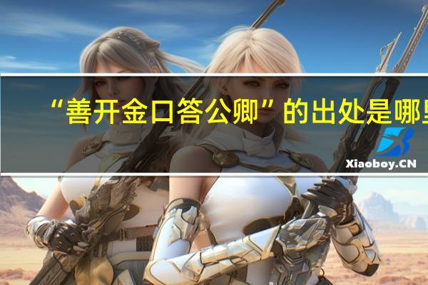 “善开金口答公卿”的出处是哪里