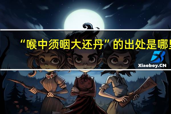 “喉中须咽大还丹”的出处是哪里