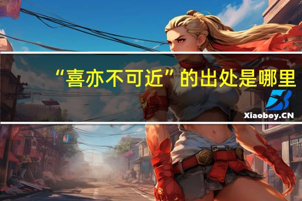 “喜亦不可近”的出处是哪里