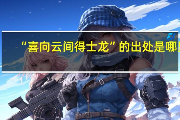 “喜向云间得士龙”的出处是哪里