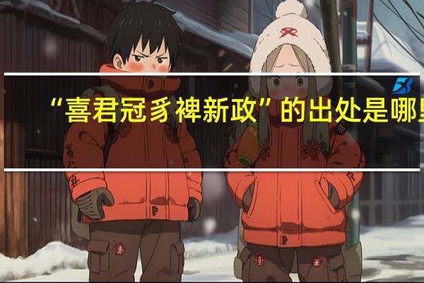 “喜君冠豸裨新政”的出处是哪里
