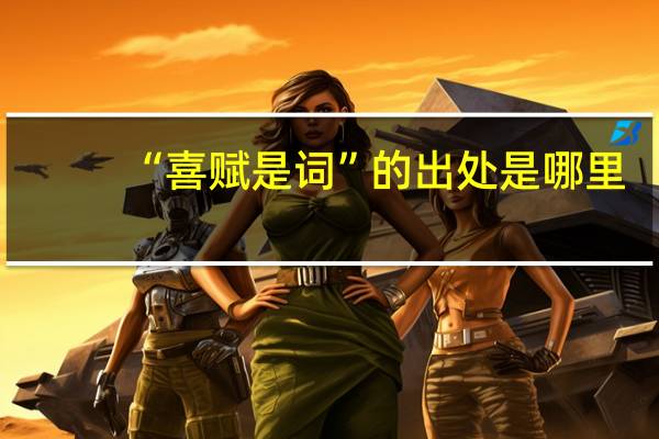 “喜赋是词”的出处是哪里