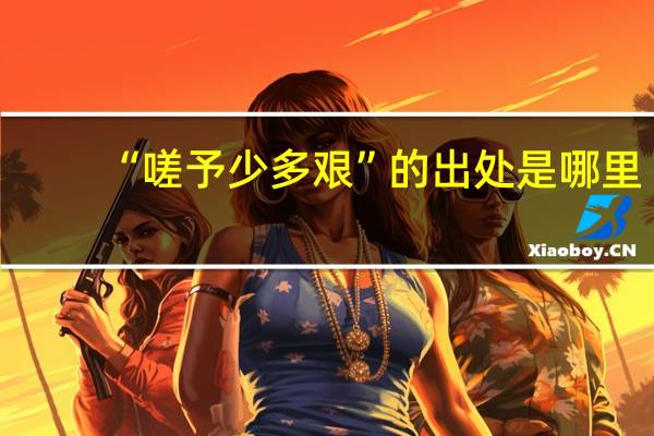 “嗟予少多艰”的出处是哪里