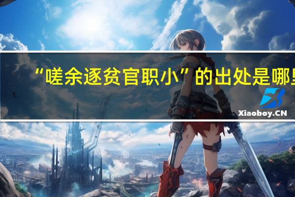 “嗟余逐贫官职小”的出处是哪里