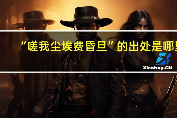 “嗟我尘埃费昏旦”的出处是哪里