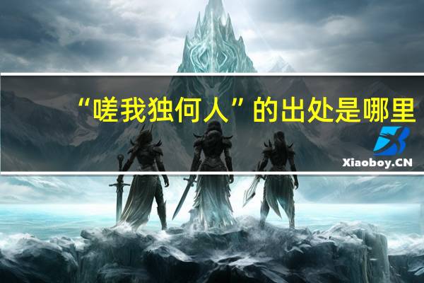 “嗟我独何人”的出处是哪里