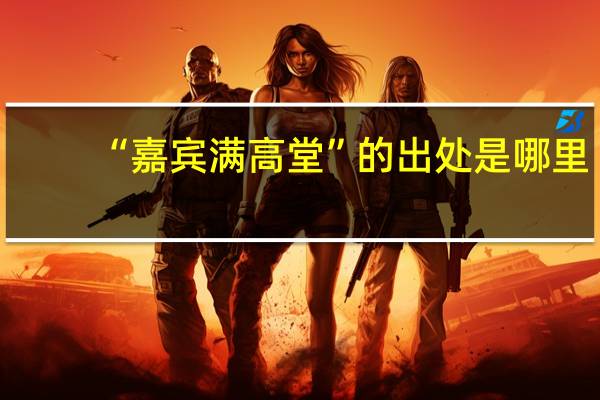 “嘉宾满高堂”的出处是哪里
