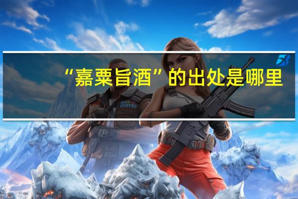 “嘉粟旨酒”的出处是哪里