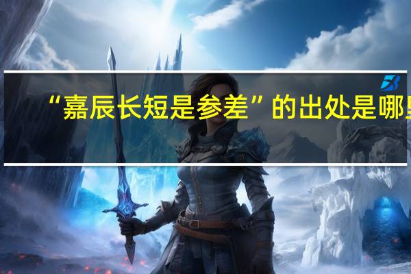 “嘉辰长短是参差”的出处是哪里