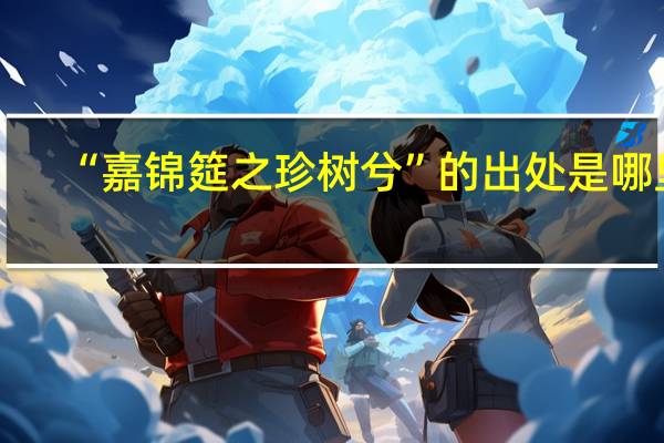 “嘉锦筵之珍树兮”的出处是哪里