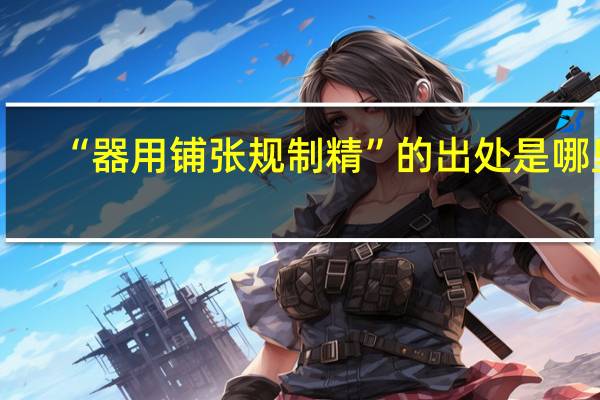 “器用铺张规制精”的出处是哪里
