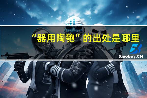 “器用陶匏”的出处是哪里