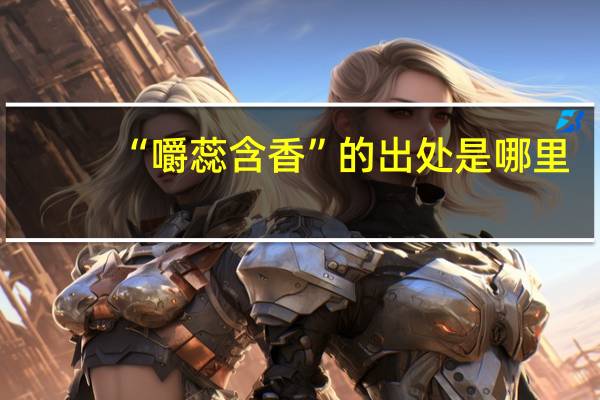 “嚼蕊含香”的出处是哪里
