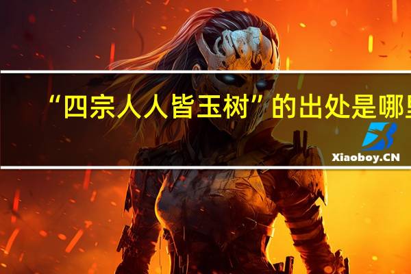 “四宗人人皆玉树”的出处是哪里