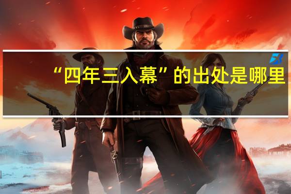 “四年三入幕”的出处是哪里