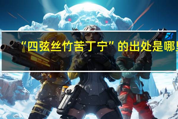 “四弦丝竹苦丁宁”的出处是哪里