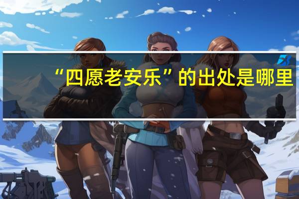 “四愿老安乐”的出处是哪里