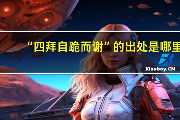 “四拜自跪而谢”的出处是哪里