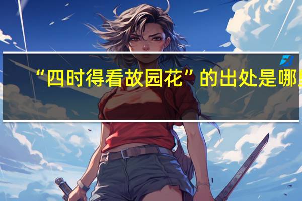“四时得看故园花”的出处是哪里