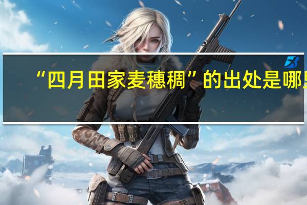 “四月田家麦穗稠”的出处是哪里