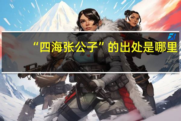 “四海张公子”的出处是哪里