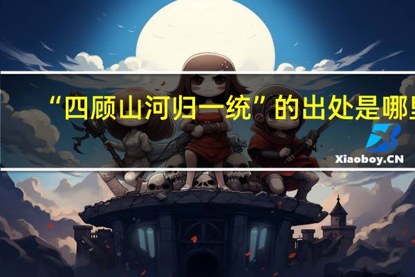 “四顾山河归一统”的出处是哪里