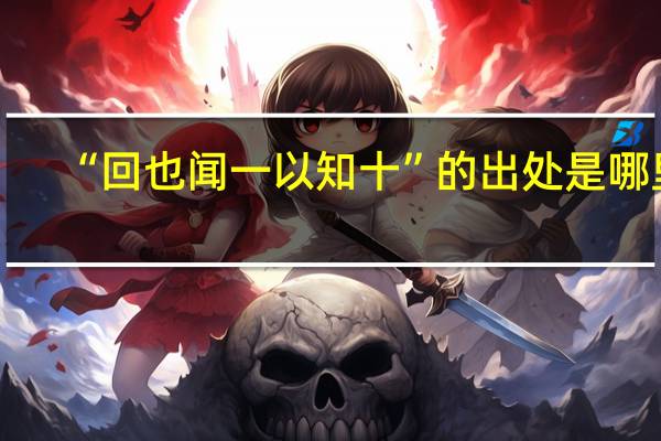 “回也闻一以知十”的出处是哪里
