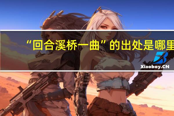 “回合溪桥一曲”的出处是哪里