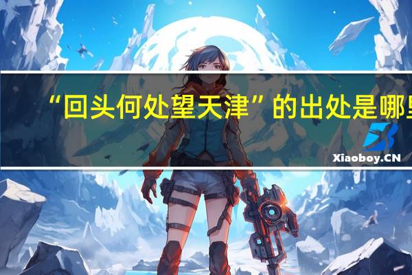 “回头何处望天津”的出处是哪里
