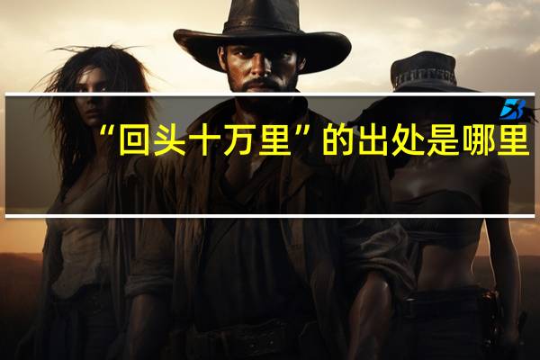 “回头十万里”的出处是哪里