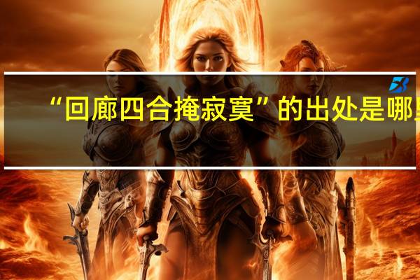 “回廊四合掩寂寞”的出处是哪里